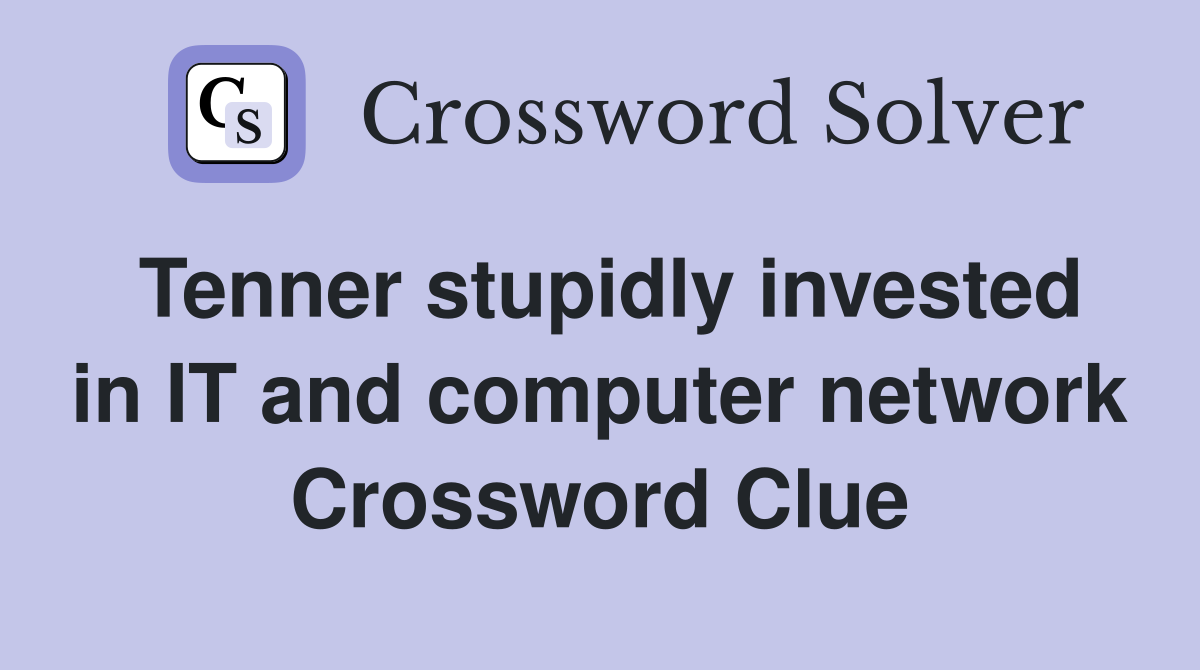 Tenner stupidly invested in IT and computer network Crossword Clue