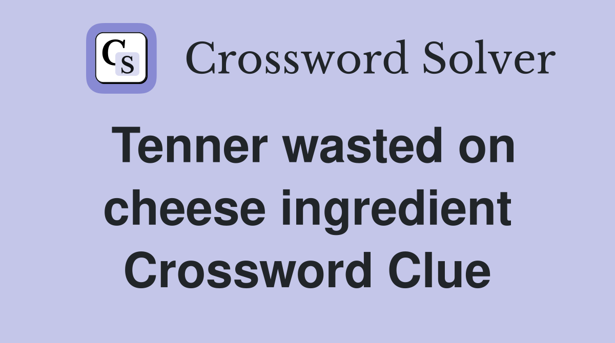 Tenner wasted on cheese ingredient Crossword Clue