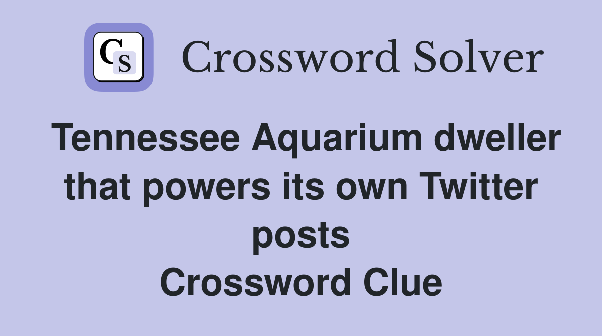 Tennessee Aquarium dweller that powers its own Twitter posts Crossword Clue