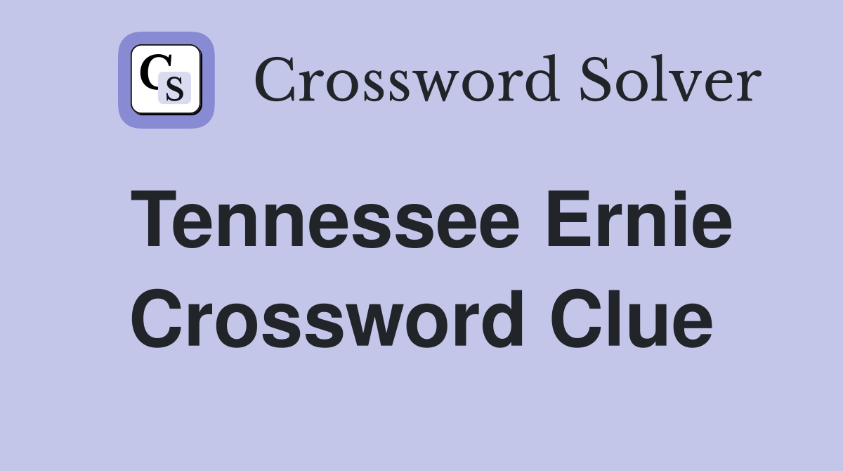 Tennessee Ernie Crossword Clue