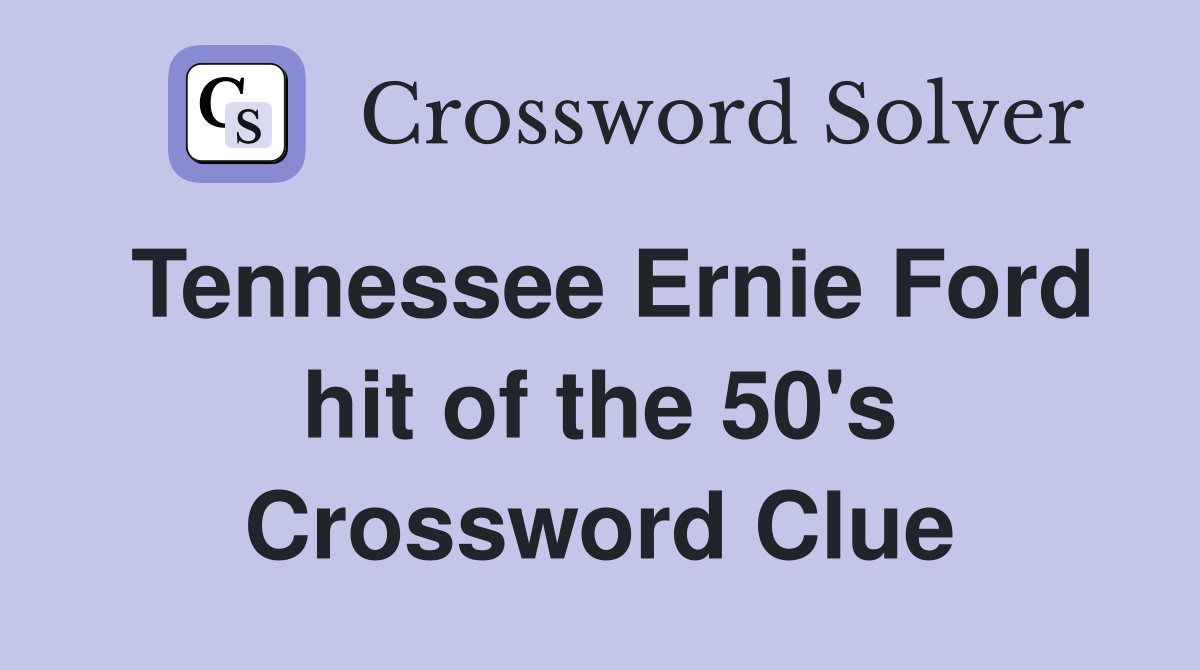 Tennessee Ernie Ford hit of the 50's Crossword Clue
