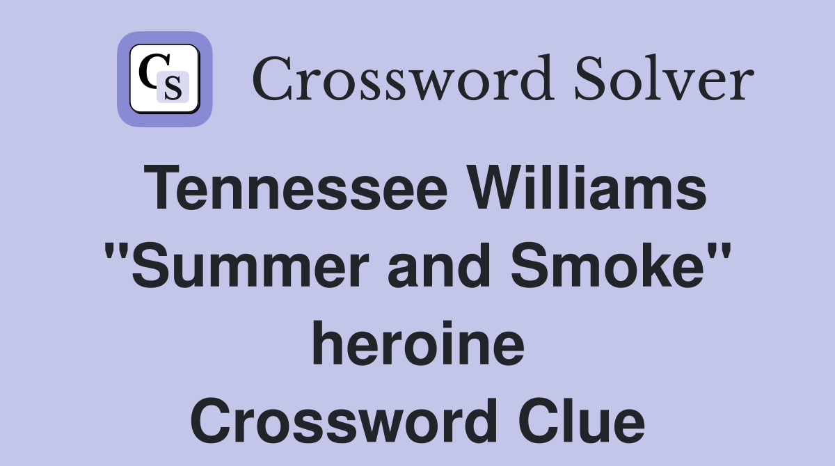 Tennessee Williams "Summer and Smoke" heroine Crossword Clue