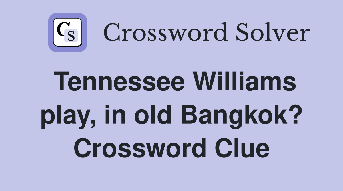 Tennessee Williams play, in old Bangkok? Crossword Clue