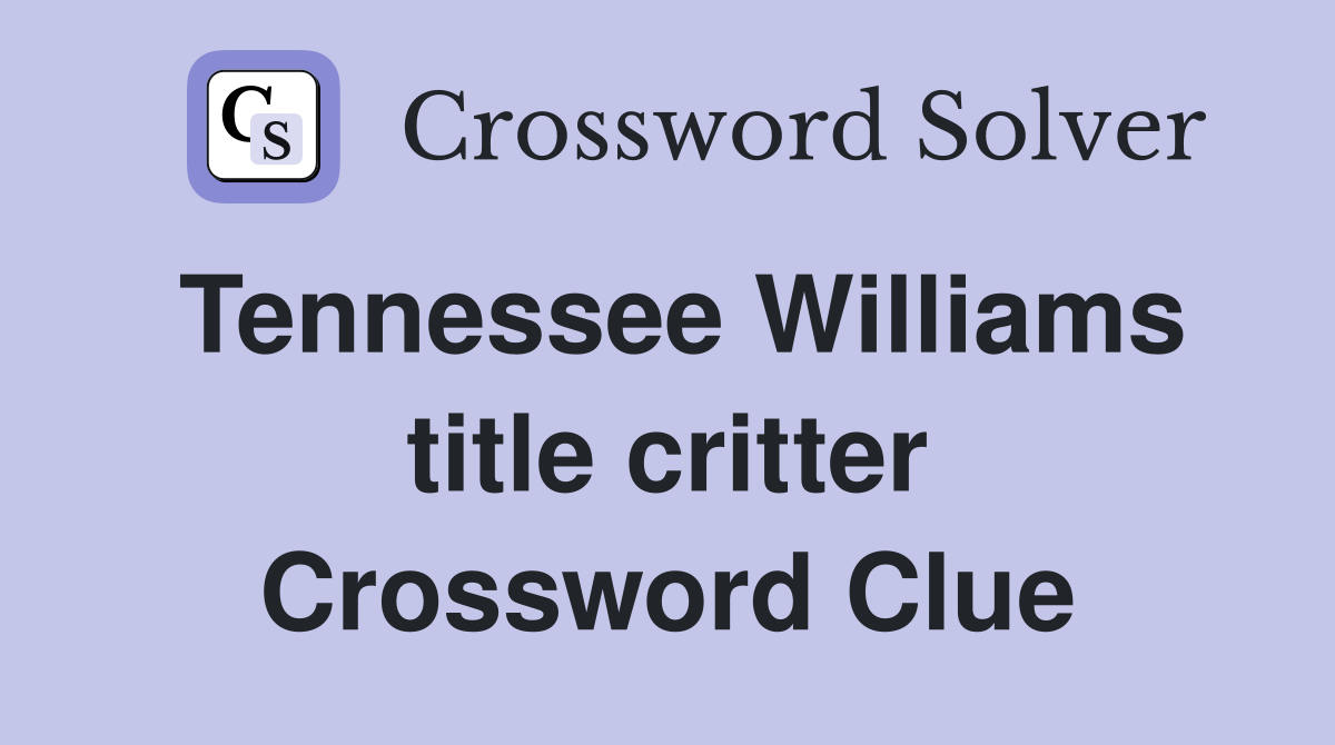 Tennessee Williams title critter Crossword Clue
