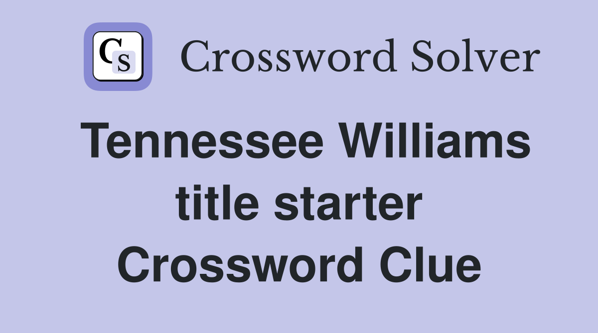 Tennessee Williams title starter Crossword Clue
