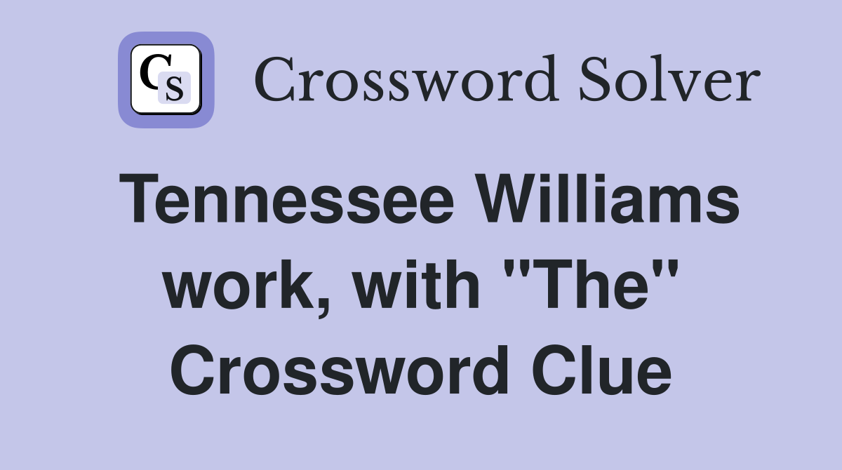 Tennessee Williams work, with "The" Crossword Clue