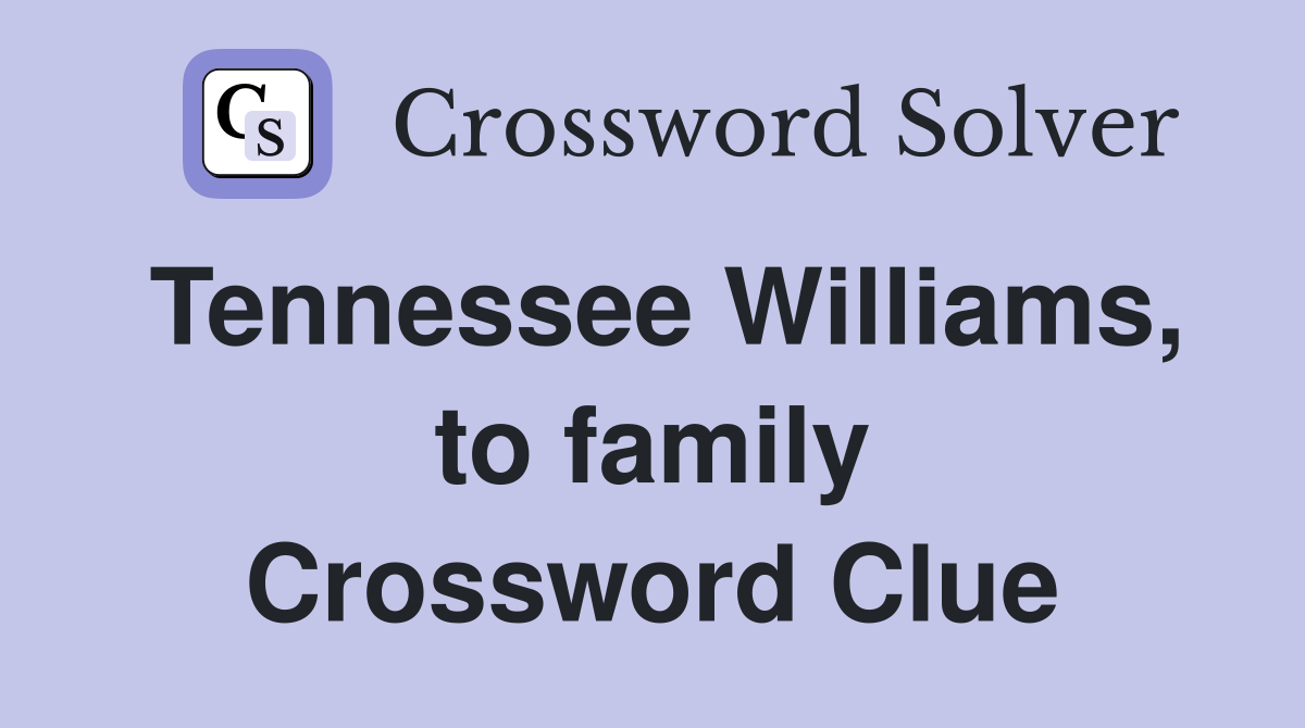 Tennessee Williams, to family Crossword Clue