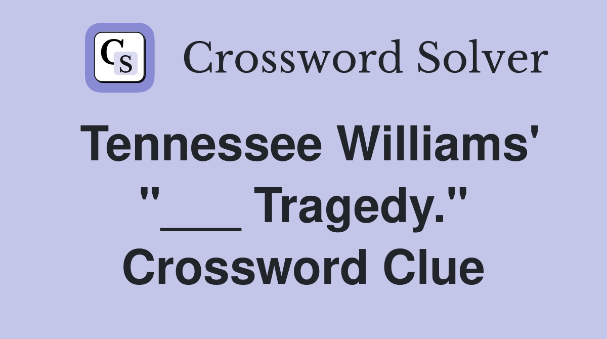 Tennessee Williams' "___ Tragedy." Crossword Clue