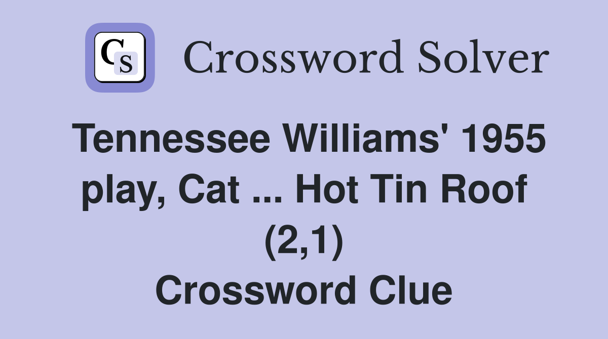 Tennessee Williams' 1955 play, Cat ... Hot Tin Roof (2,1) Crossword Clue