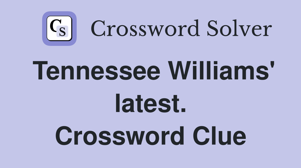 Tennessee Williams' latest. Crossword Clue