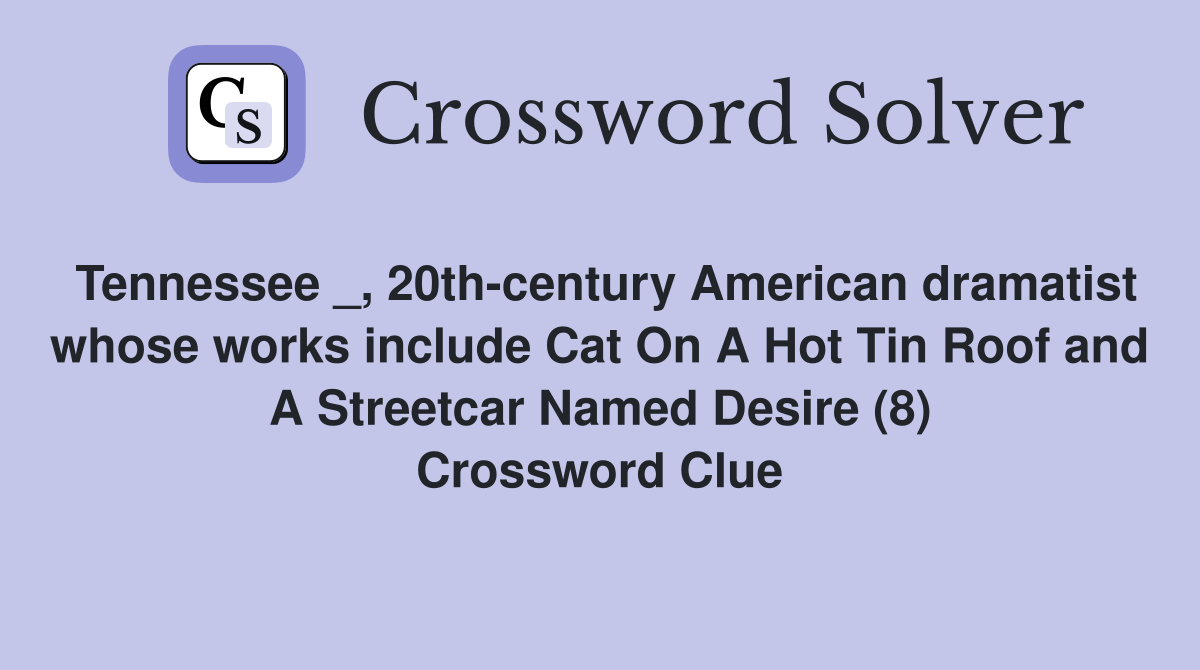 Tennessee _, 20th-century American dramatist whose works include Cat On A Hot Tin Roof and A Streetcar Named Desire (8) Crossword Clue