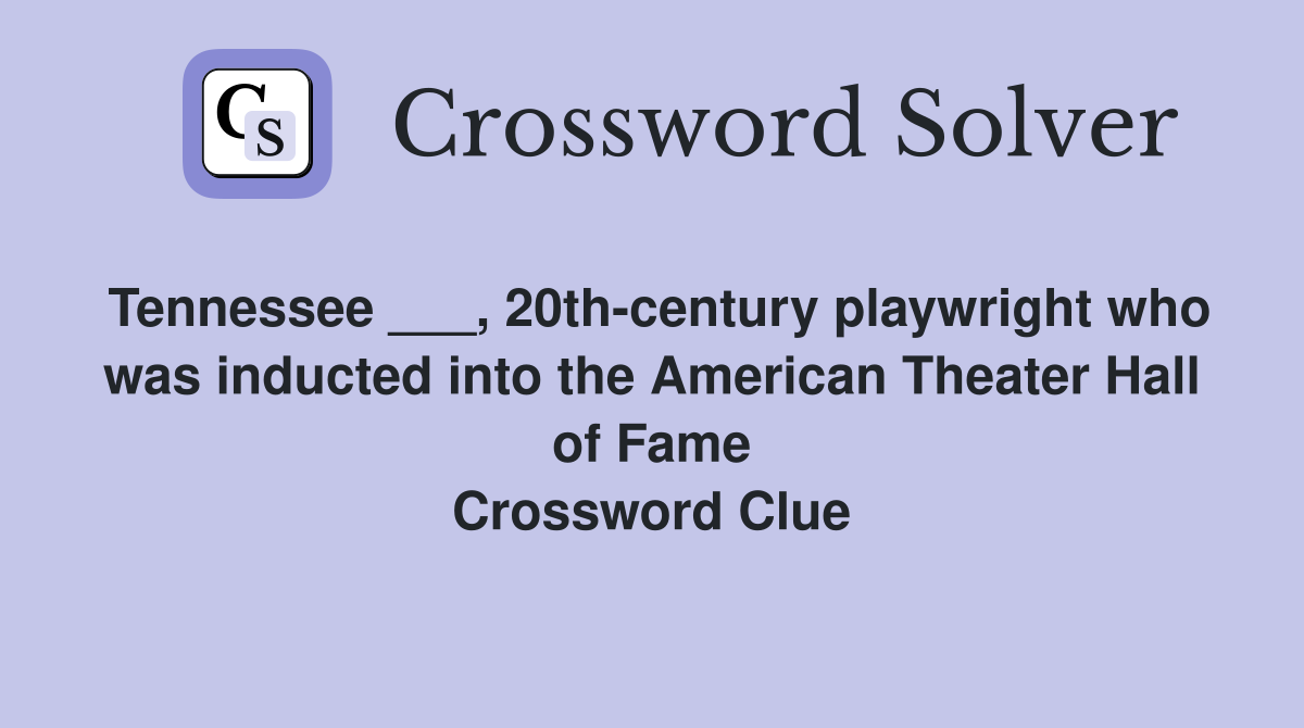 Tennessee ___, 20th-century playwright who was inducted into the American Theater Hall of Fame Crossword Clue