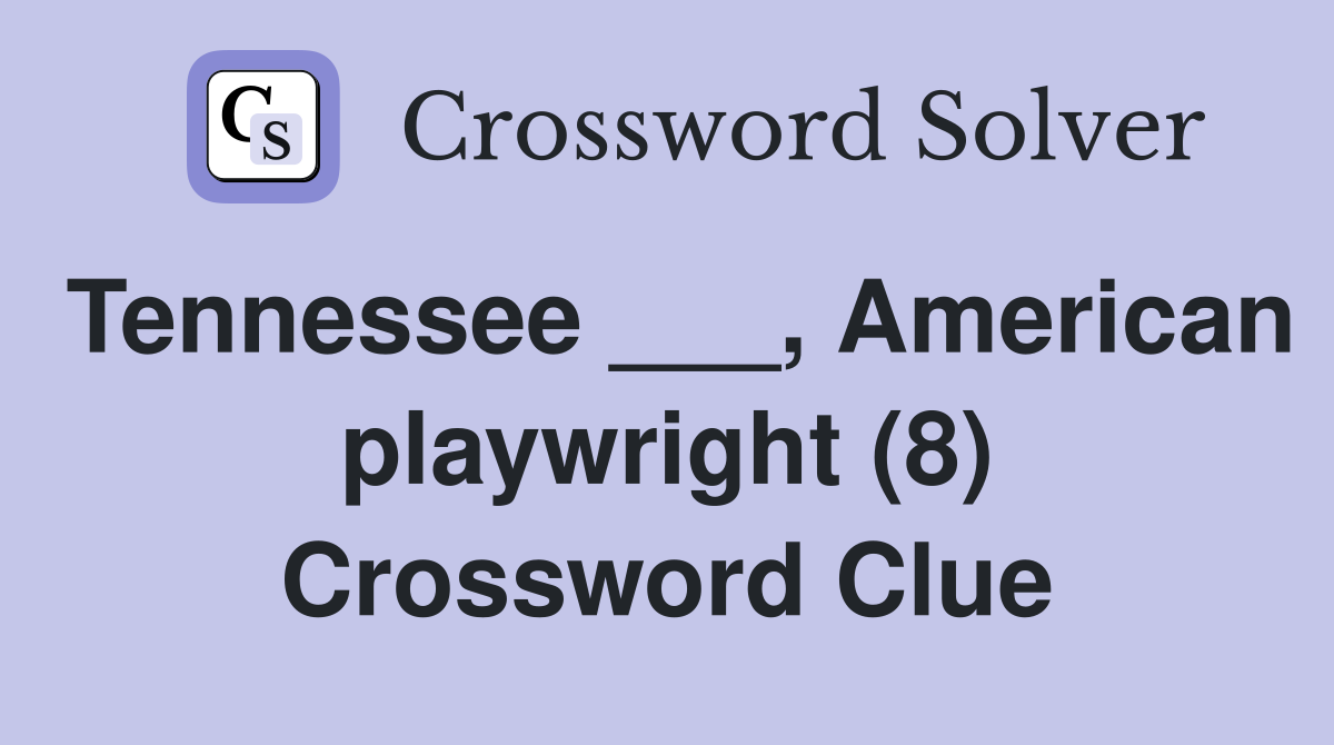 Tennessee ___, American playwright (8) Crossword Clue