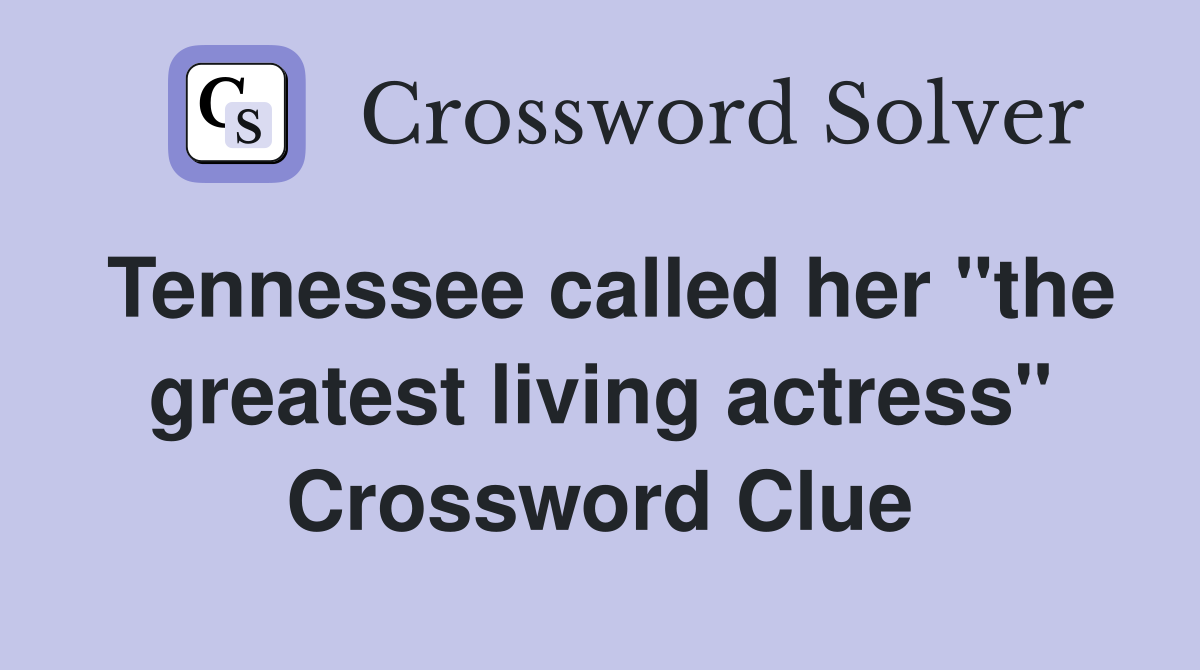 Tennessee called her "the greatest living actress" Crossword Clue