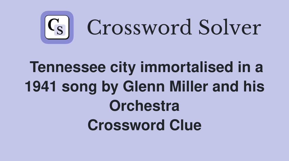 Tennessee city immortalised in a 1941 song by Glenn Miller and his Orchestra Crossword Clue