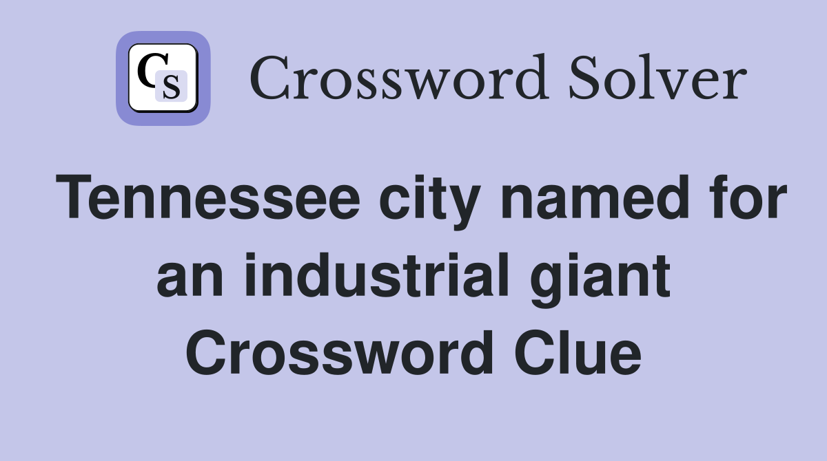 Tennessee city named for an industrial giant Crossword Clue