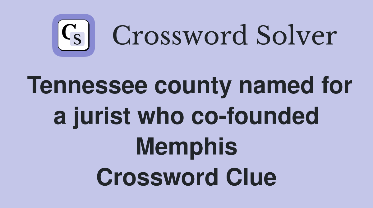 Tennessee county named for a jurist who co-founded Memphis Crossword Clue