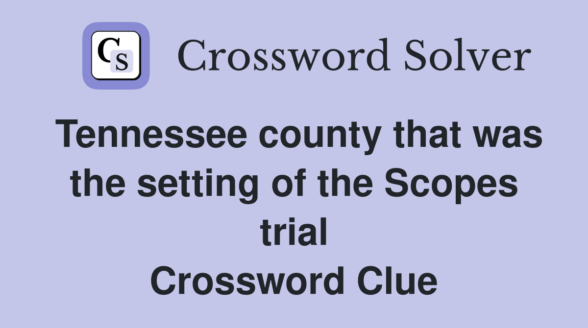 Tennessee county that was the setting of the Scopes trial Crossword Clue