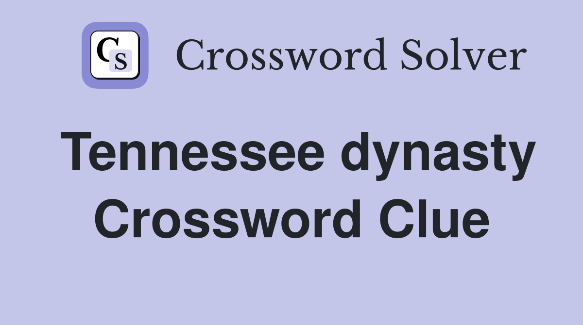 Tennessee dynasty Crossword Clue