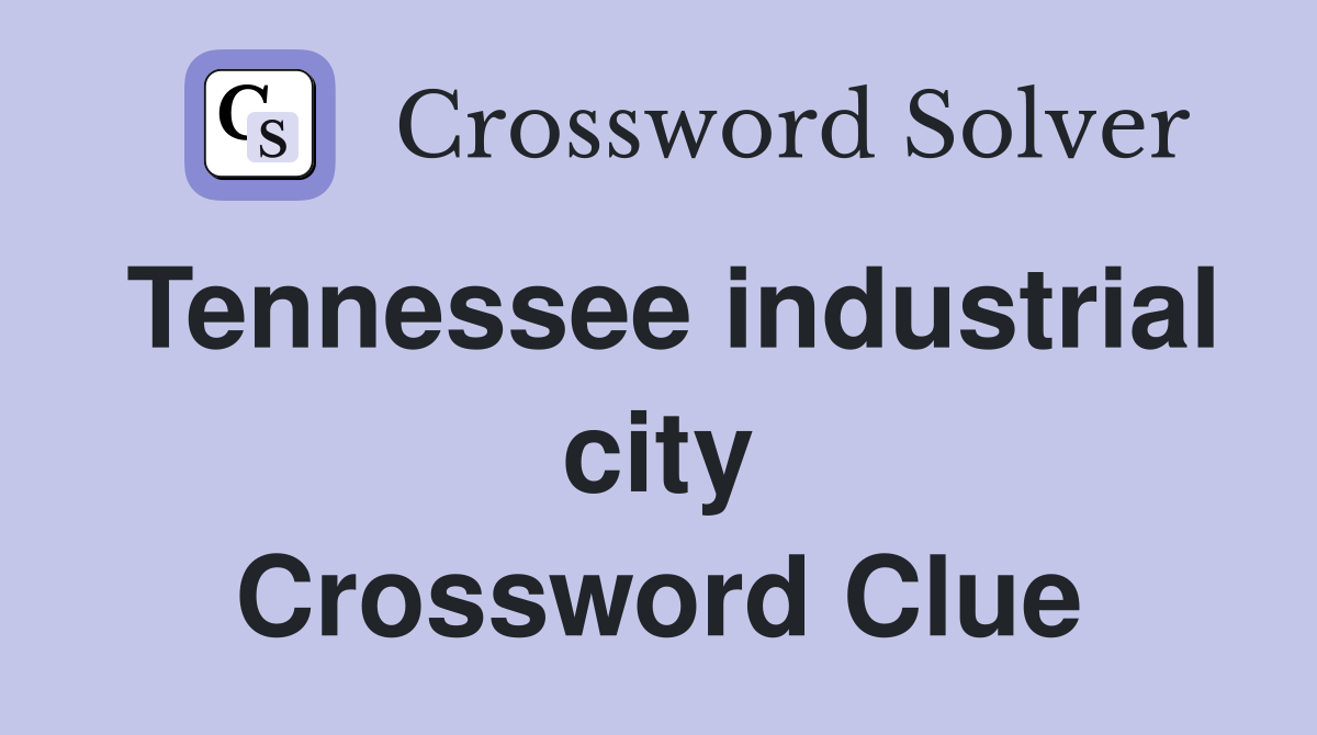 Tennessee industrial city Crossword Clue