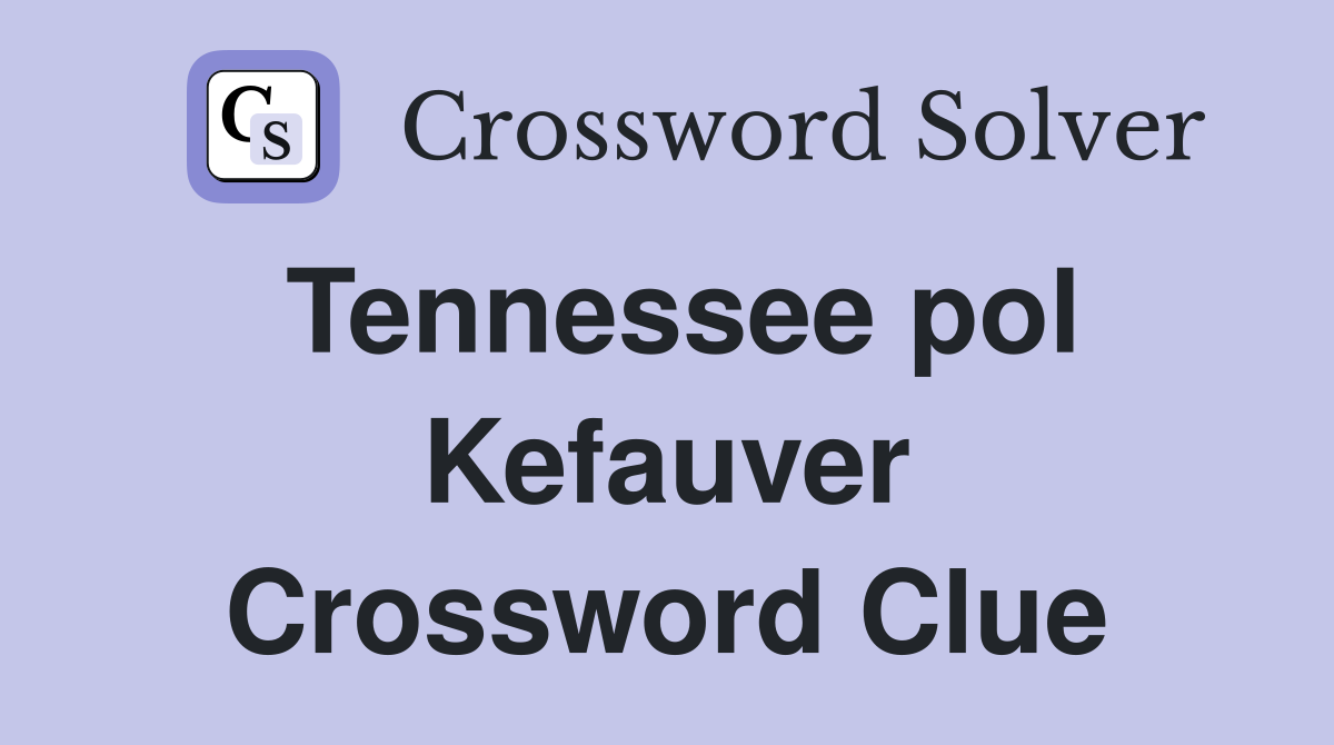 Tennessee pol Kefauver Crossword Clue