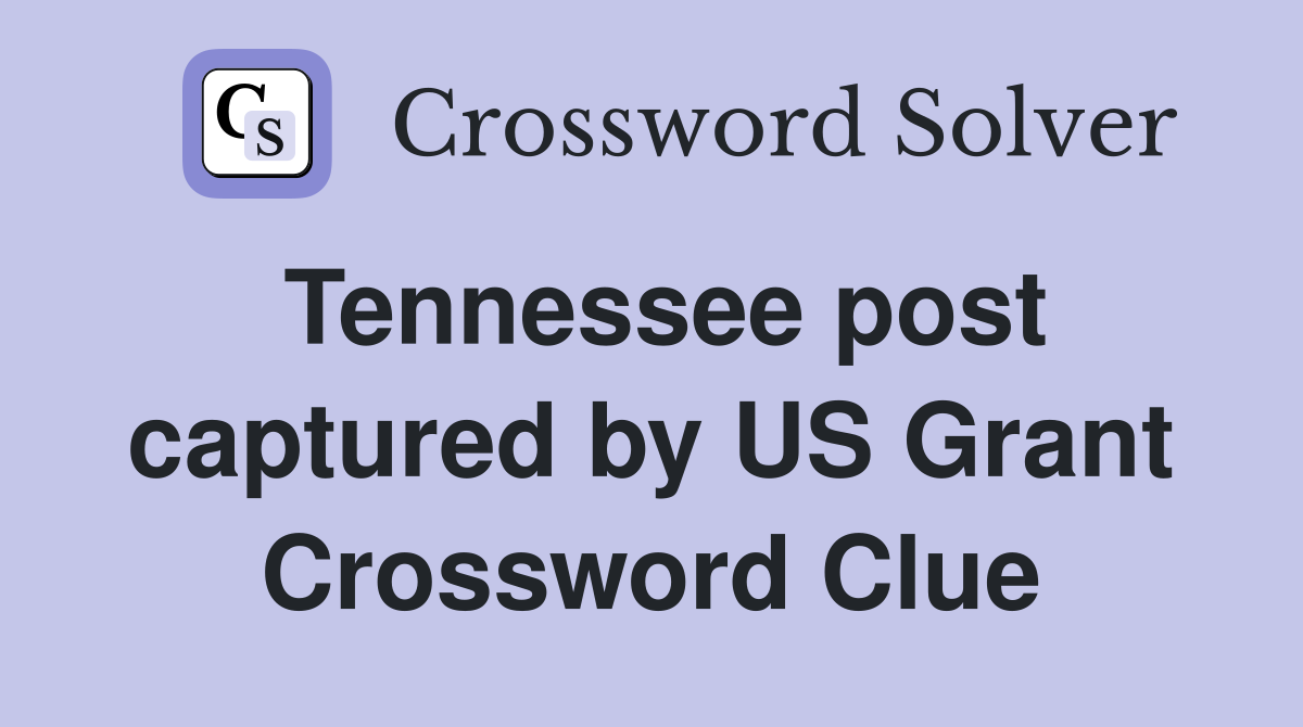 Tennessee post captured by US Grant Crossword Clue