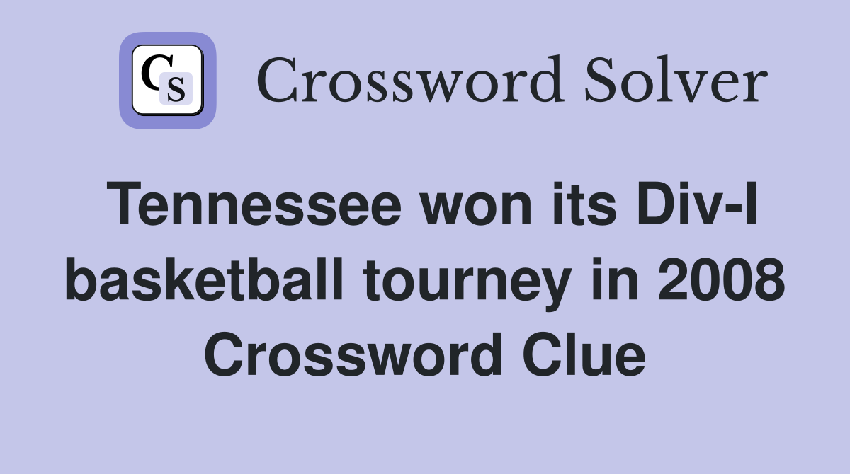 Tennessee won its Div-I basketball tourney in 2008 Crossword Clue