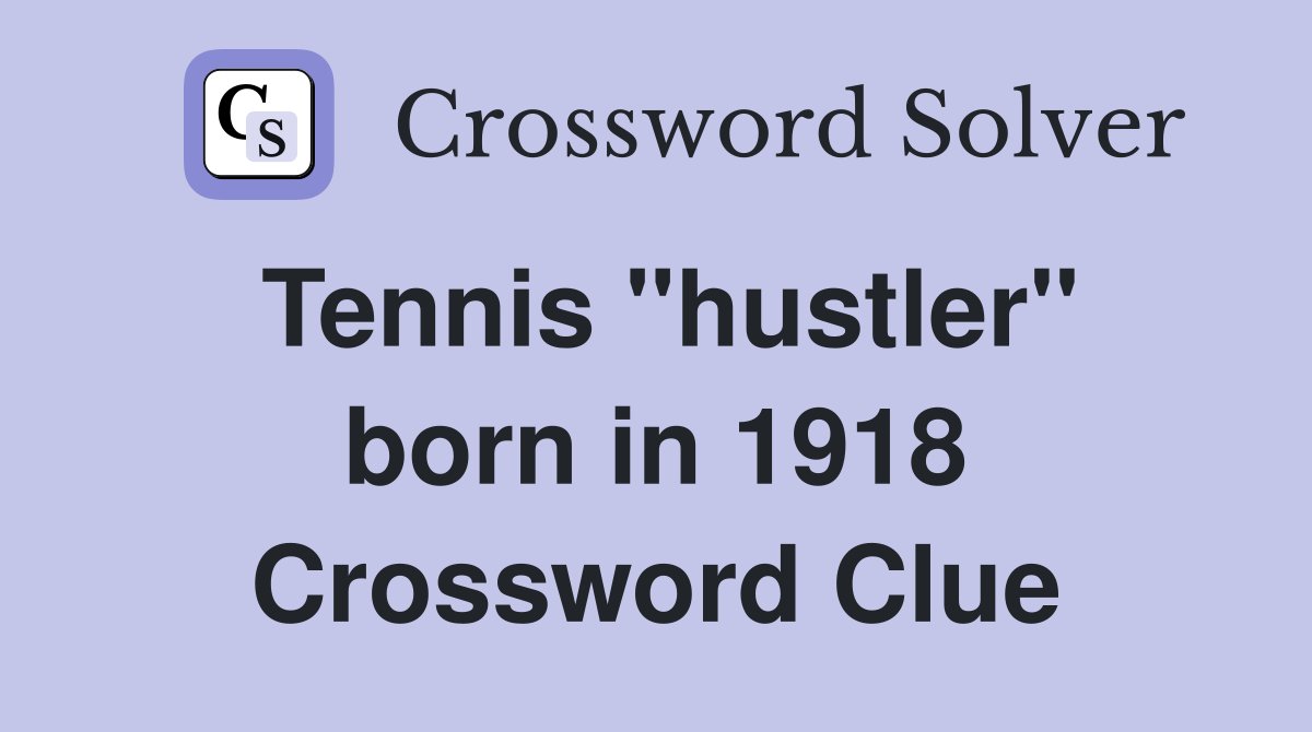 Tennis ''hustler'' born in 1918 Crossword Clue