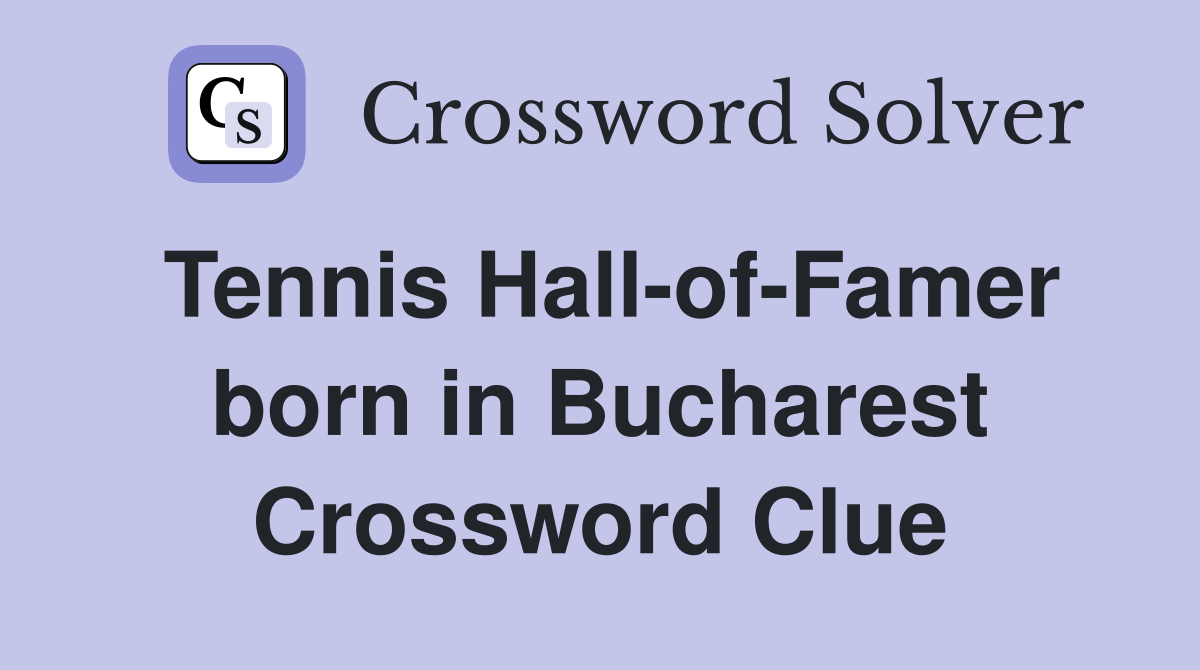 Tennis Hall-of-Famer born in Bucharest Crossword Clue
