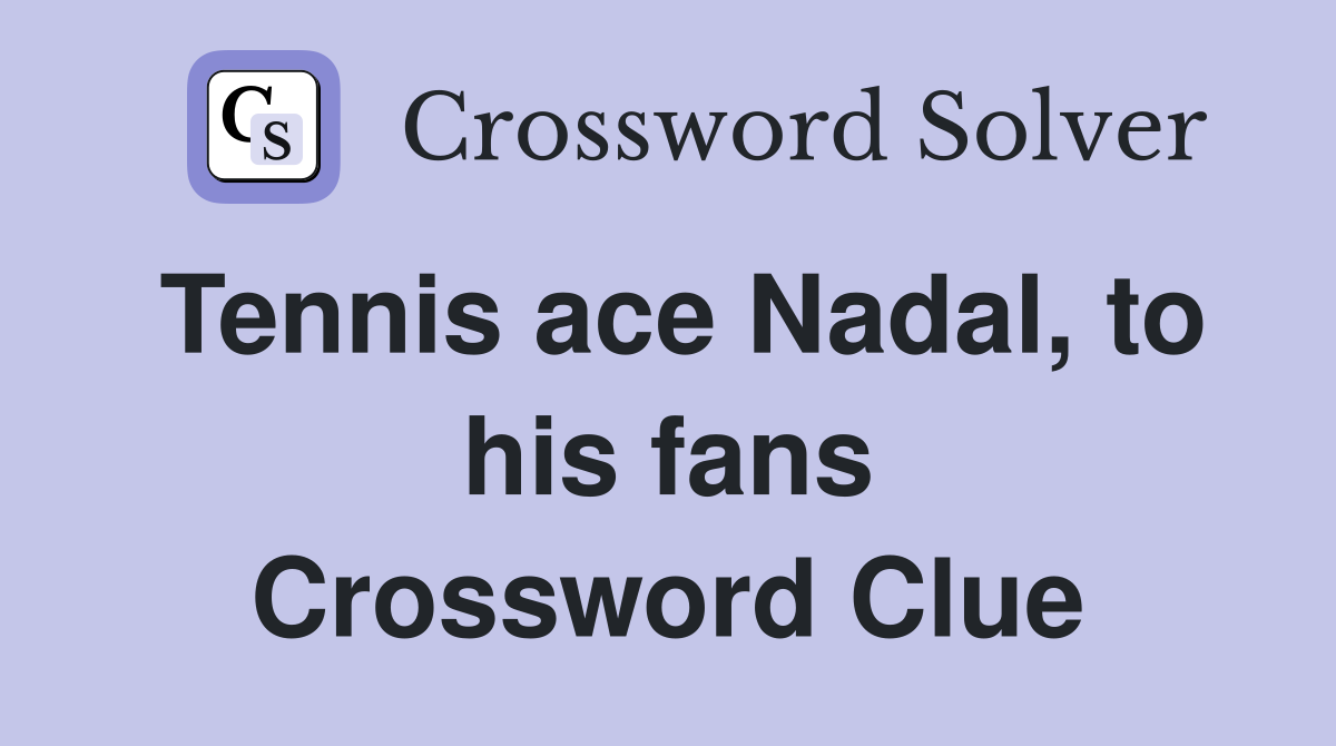 Tennis ace Nadal, to his fans Crossword Clue