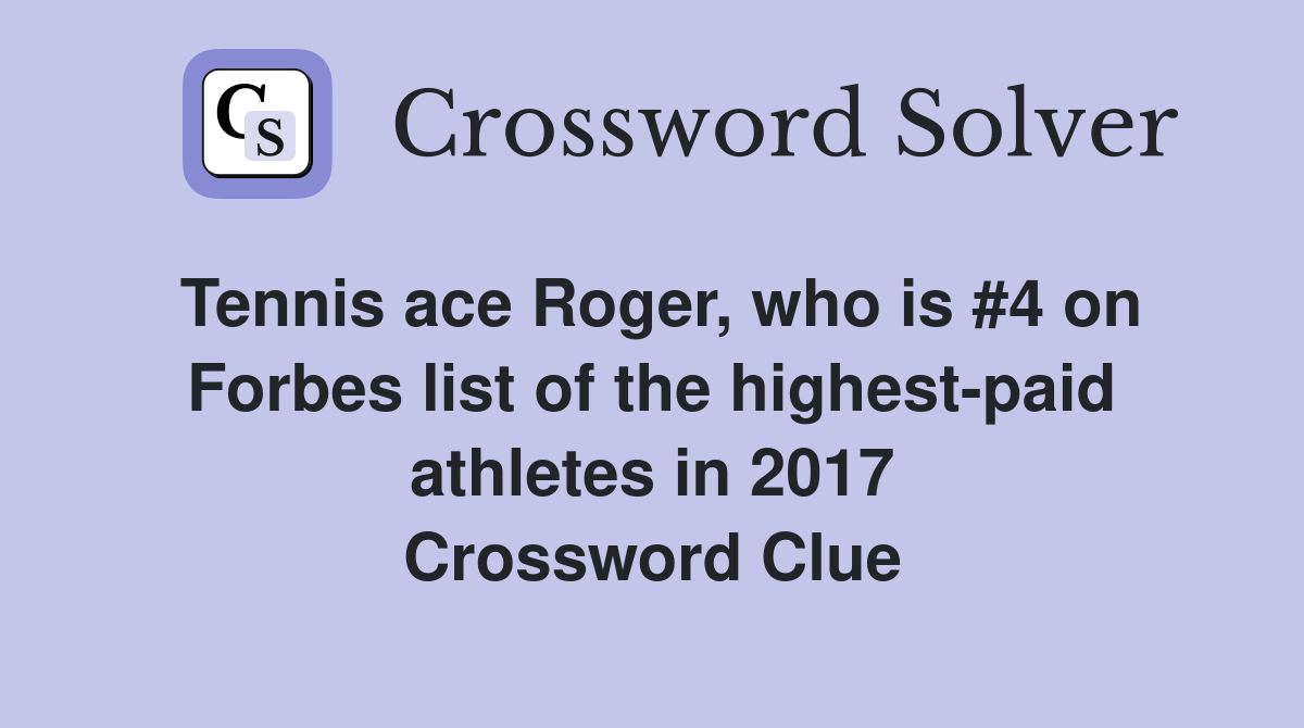 Tennis ace Roger, who is #4 on Forbes list of the highest-paid athletes in 2017 Crossword Clue