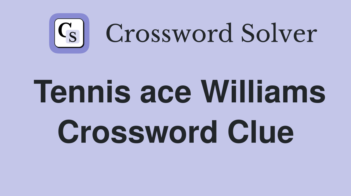Tennis ace Williams Crossword Clue