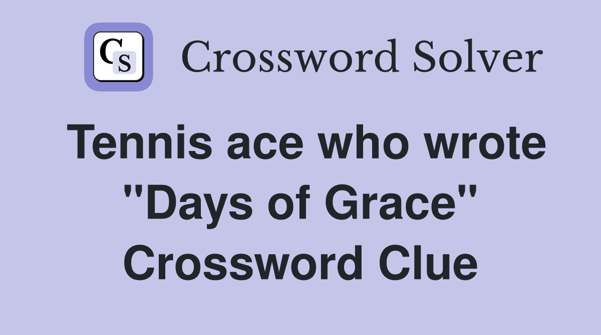 Tennis ace who wrote "Days of Grace" Crossword Clue