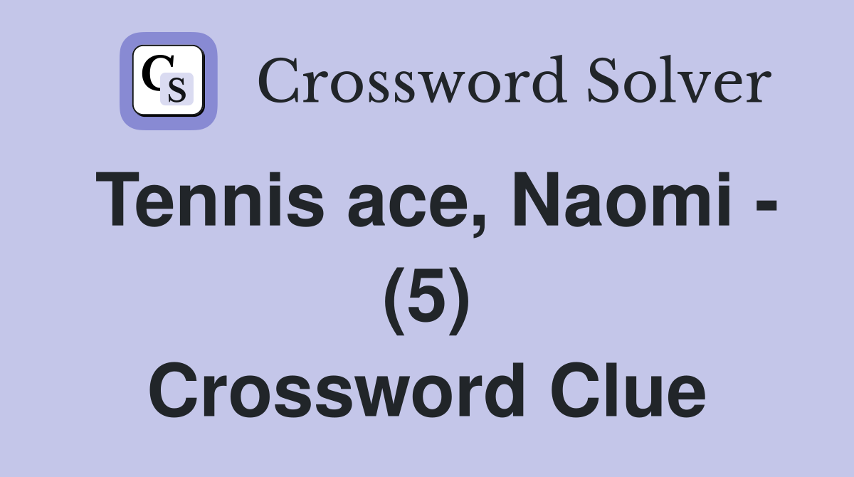 Tennis ace, Naomi - (5) Crossword Clue