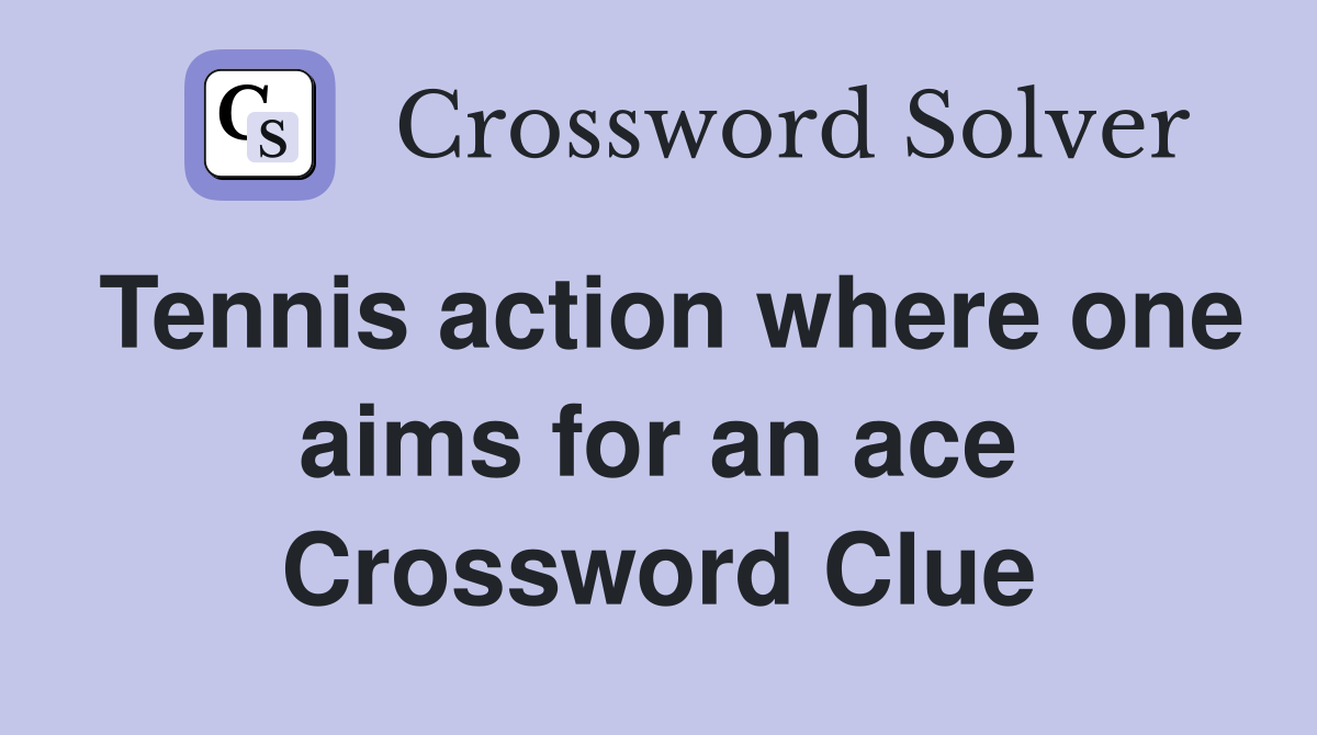Tennis action where one aims for an ace Crossword Clue