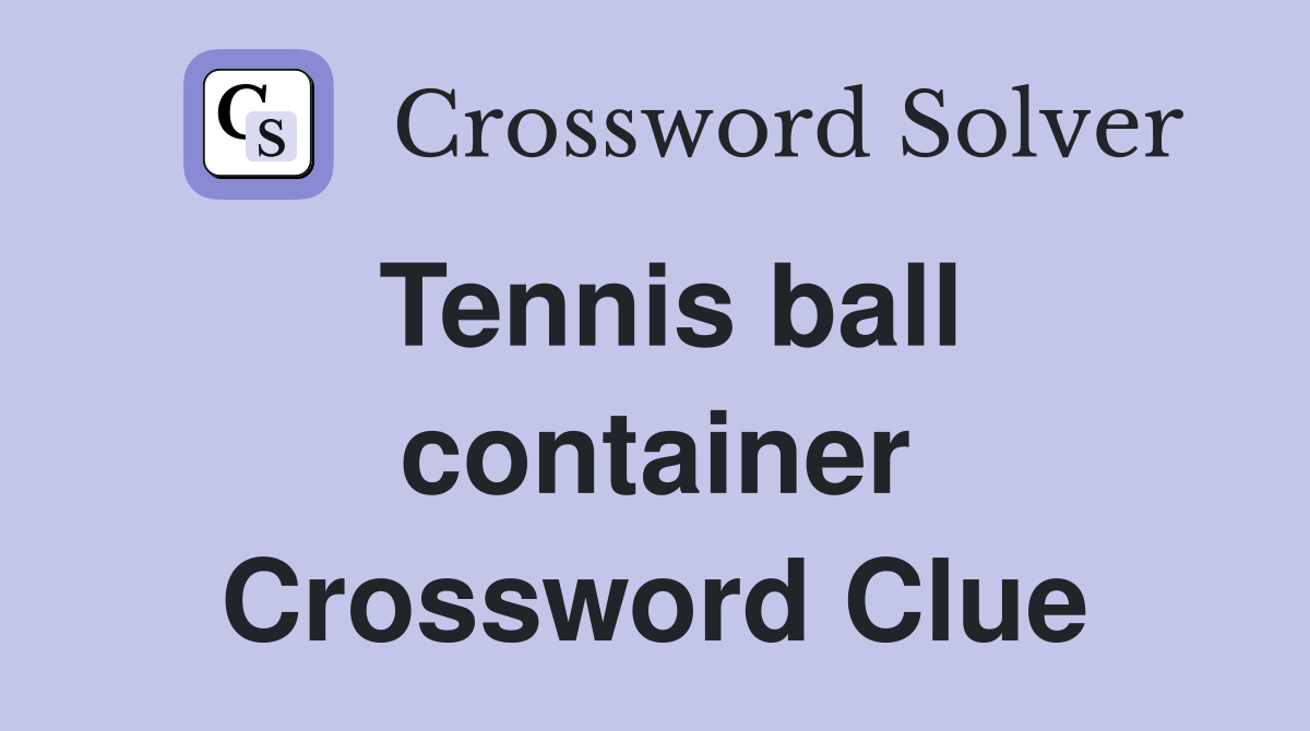 Tennis ball container Crossword Clue