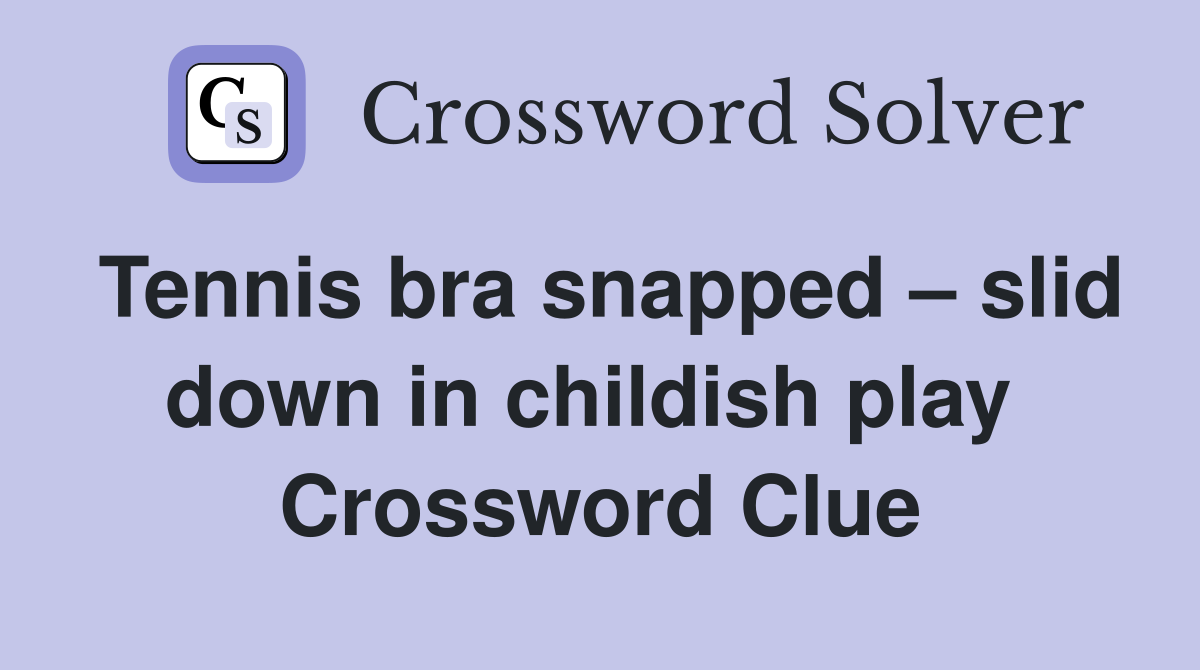 Tennis bra snapped – slid down in childish play  Crossword Clue