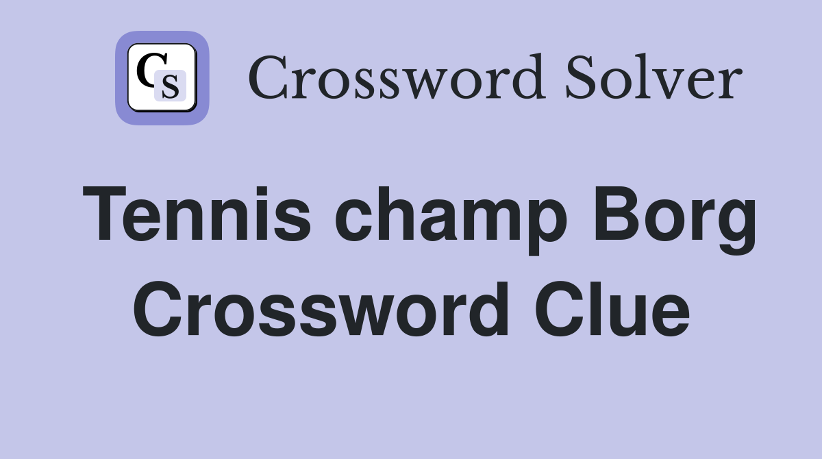 Tennis champ Borg Crossword Clue