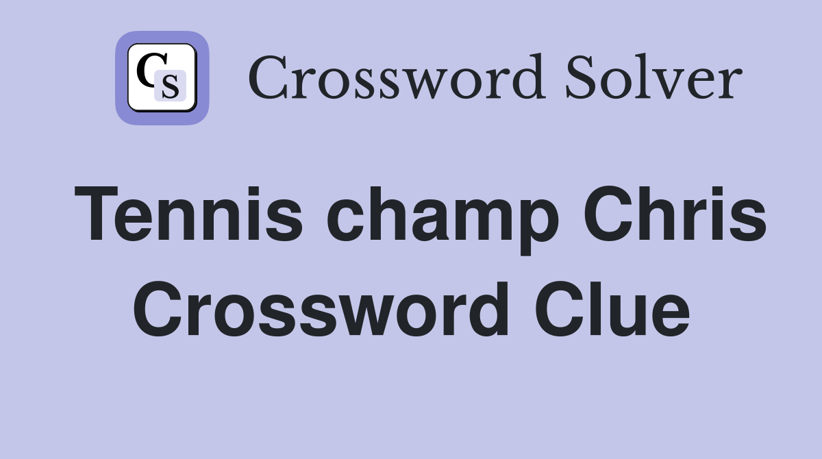 Tennis champ Chris Crossword Clue