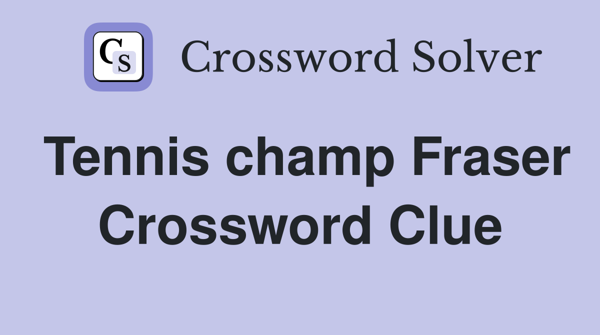 Tennis champ Fraser Crossword Clue