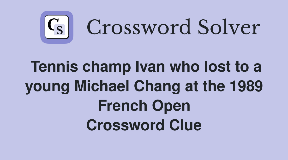 Tennis champ Ivan who lost to a young Michael Chang at the 1989 French Open Crossword Clue