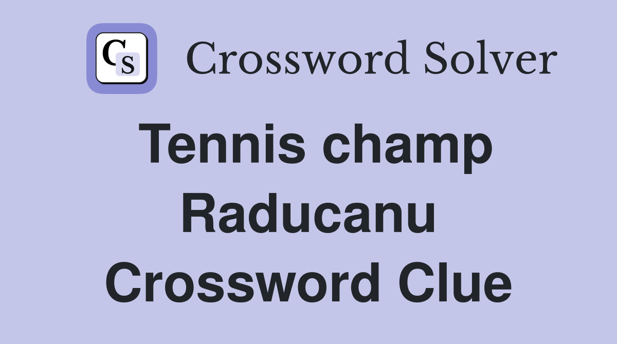 Tennis champ Raducanu Crossword Clue