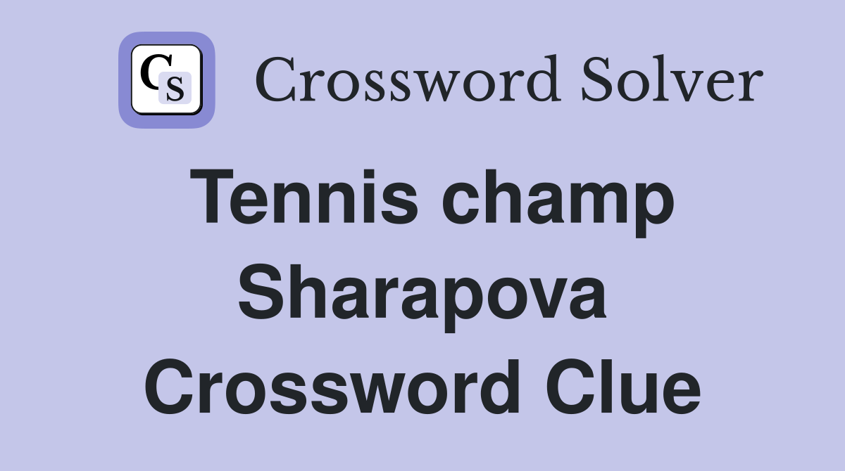 Tennis champ Sharapova Crossword Clue
