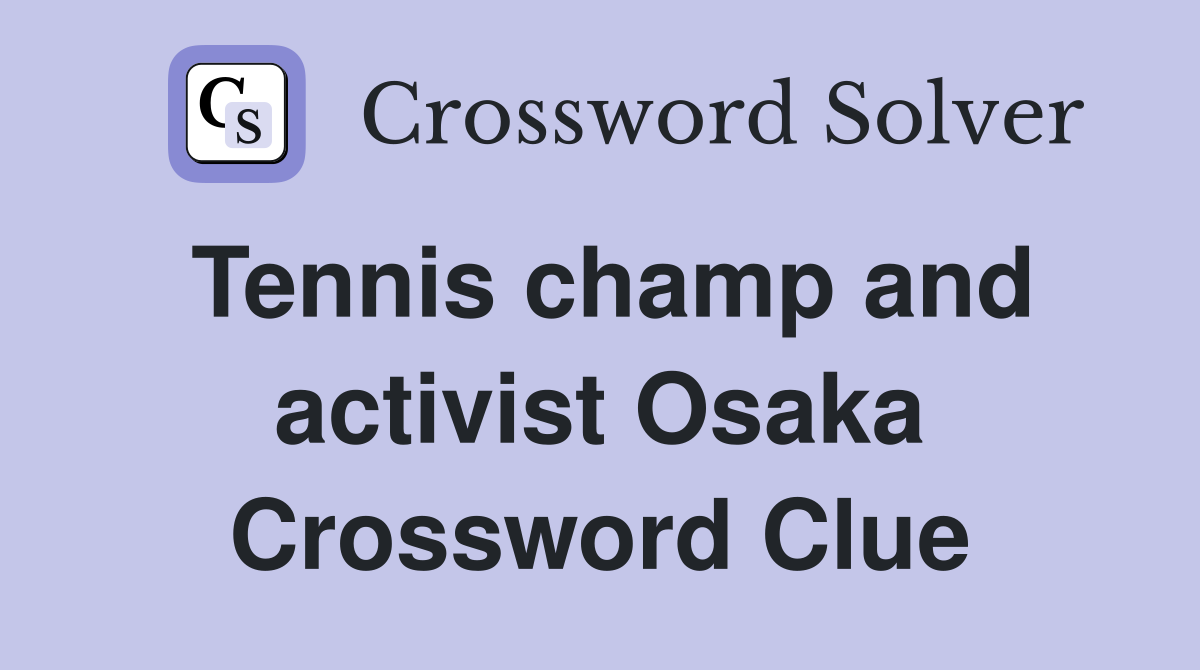 Tennis champ and activist Osaka Crossword Clue