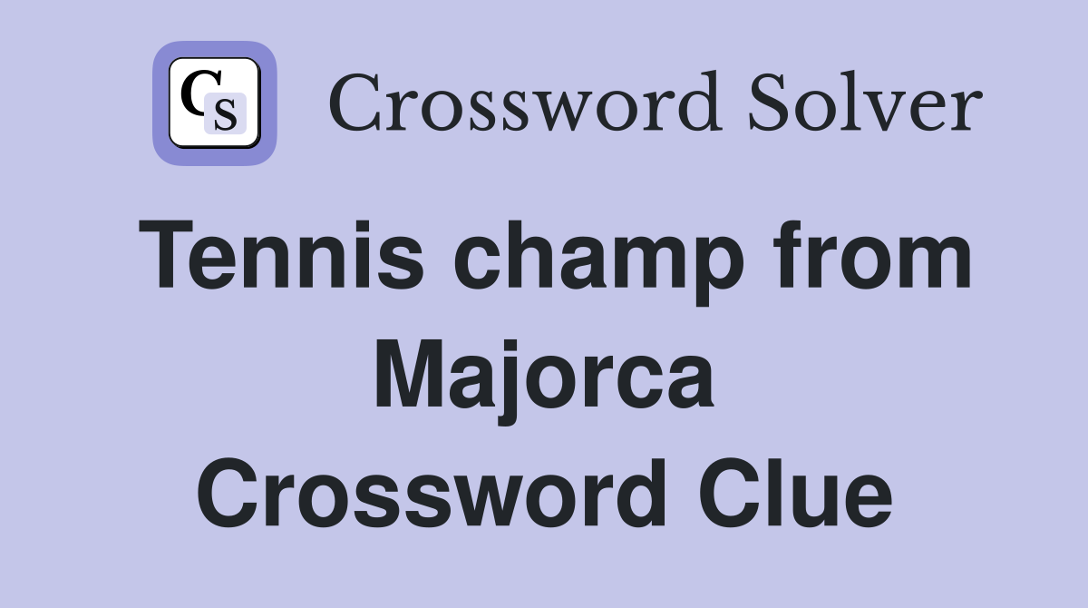 Tennis champ from Majorca Crossword Clue Answers Crossword Solver