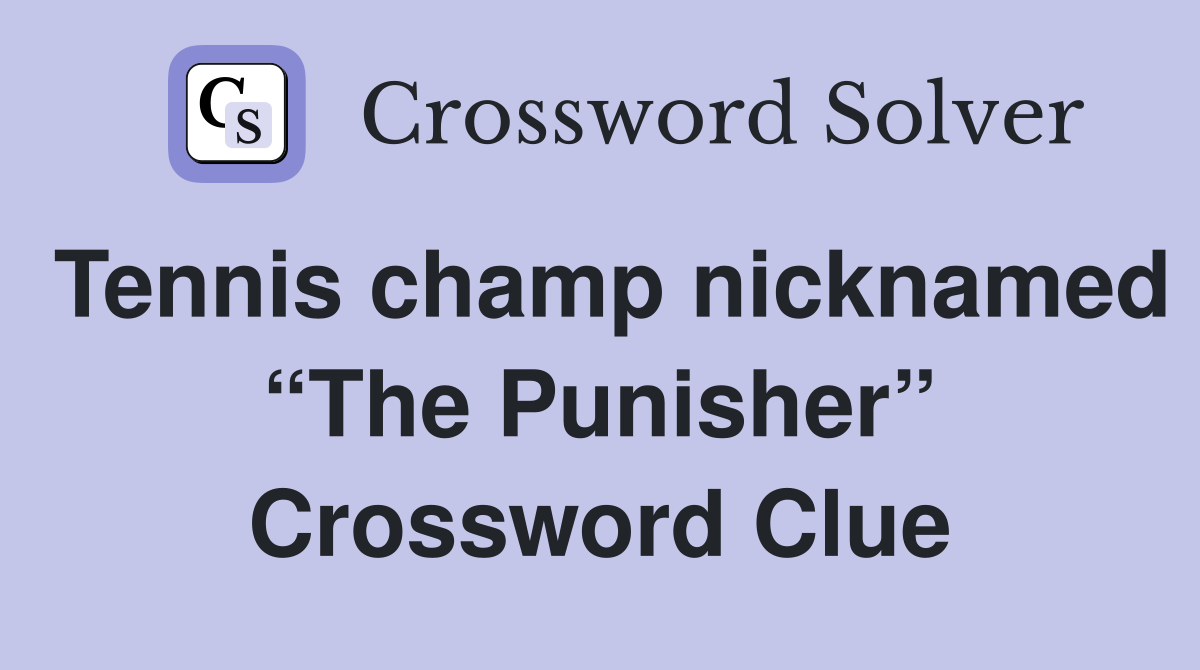 Tennis champ nicknamed “The Punisher” Crossword Clue