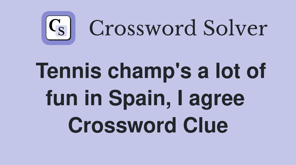 Tennis champ's a lot of fun in Spain, I agree  Crossword Clue