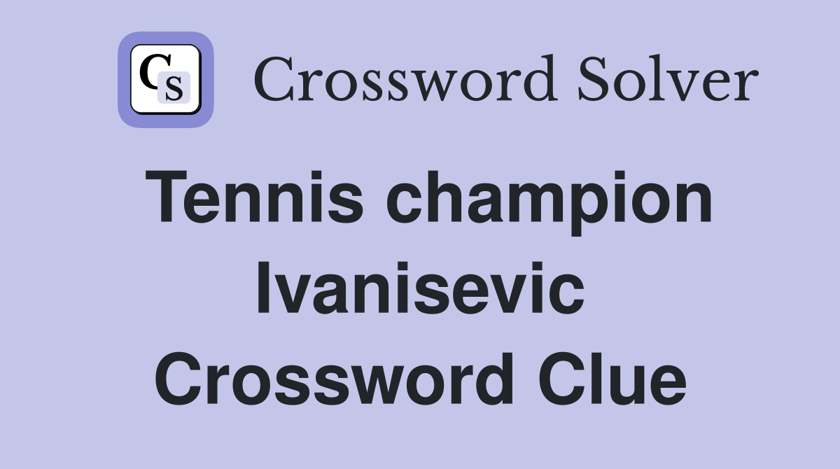 Tennis champion Ivanisevic Crossword Clue Answers Crossword Solver