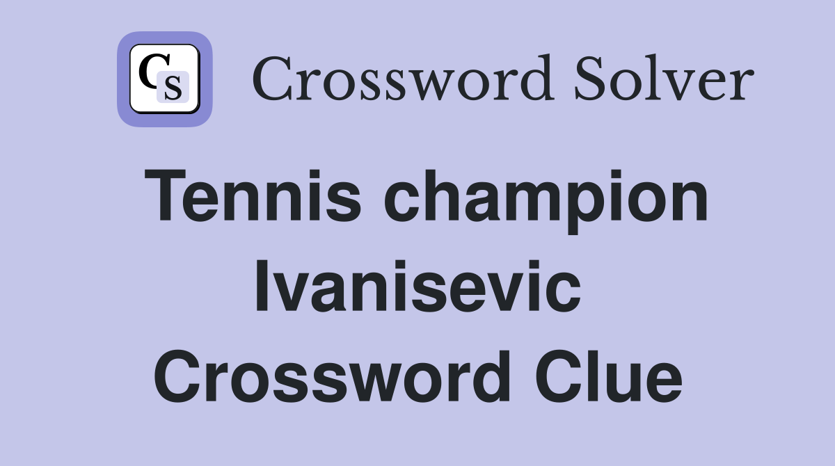 Tennis champion Ivanisevic Crossword Clue