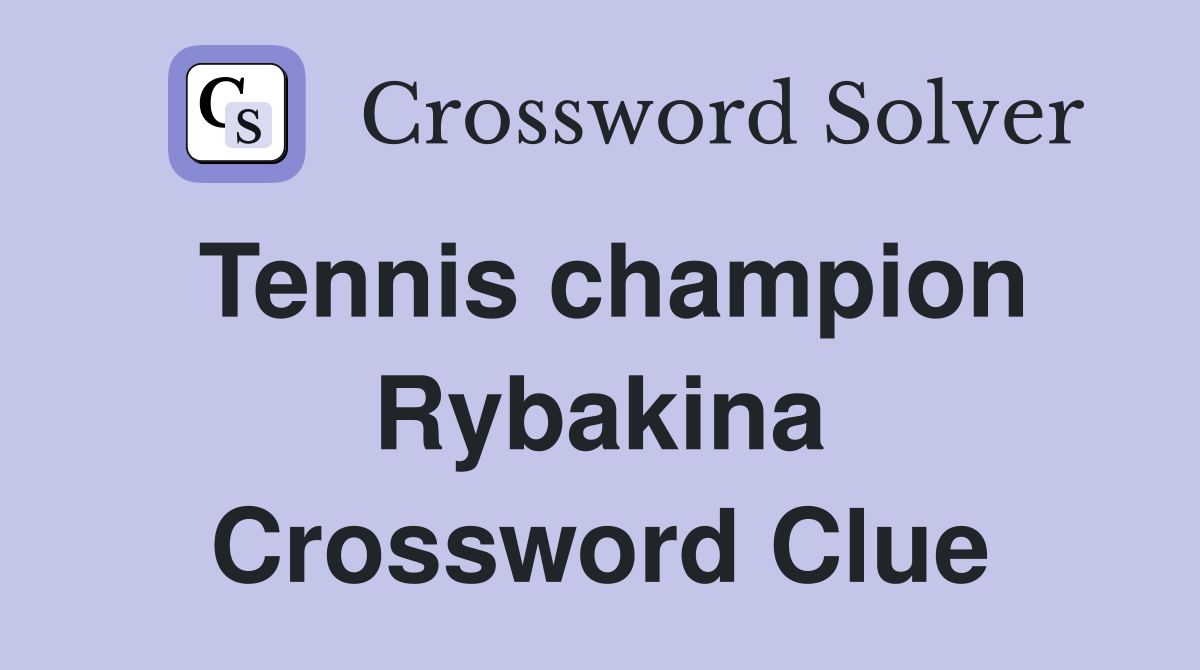Tennis champion Rybakina Crossword Clue